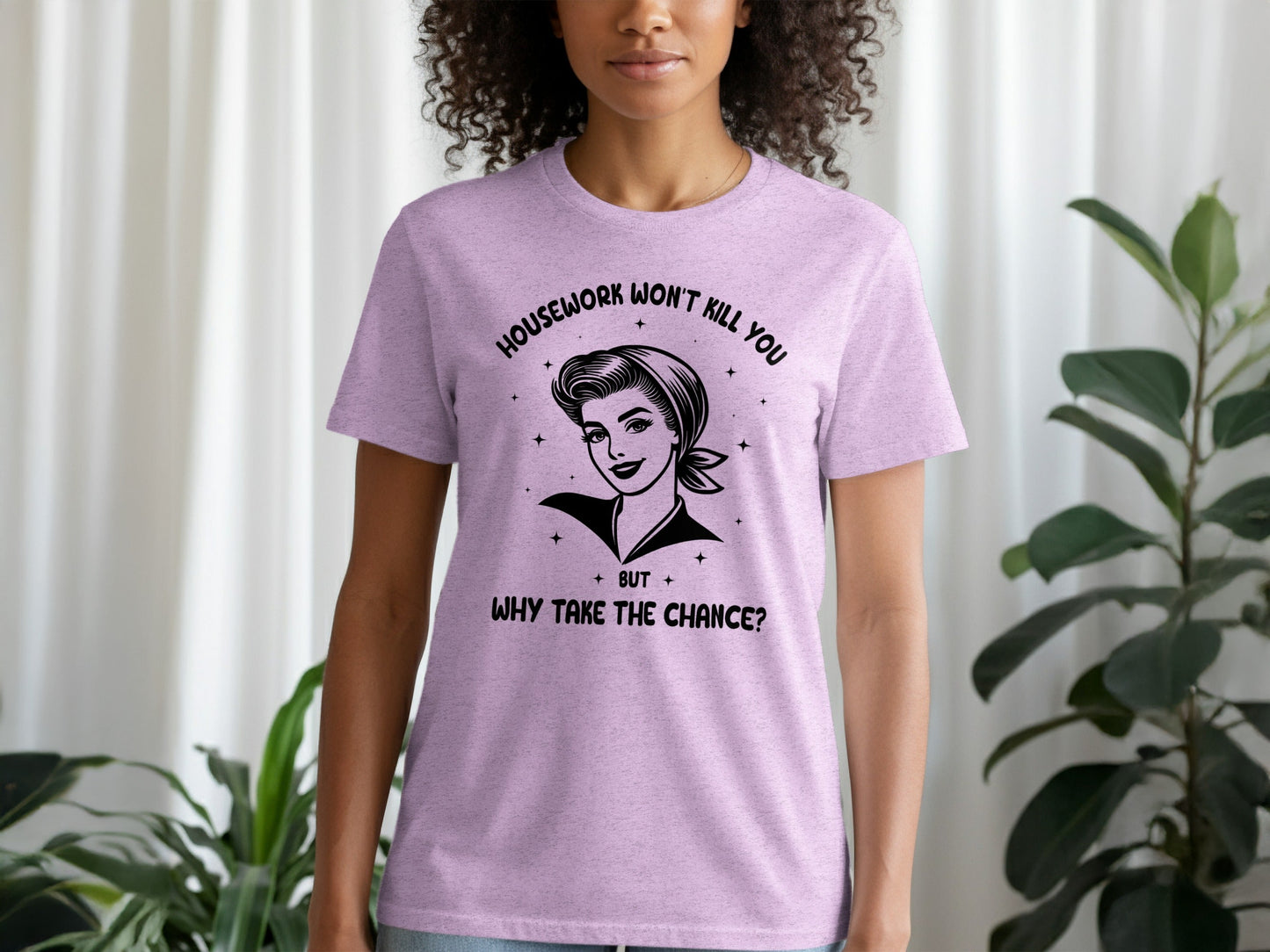 Housework Won't Kill You But Why Take The Chance T-Shirt