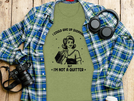 I Could Give Up Shopping But I am Not A Quitter T-Shirt