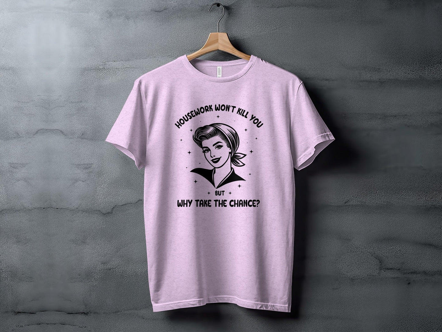 Housework Won't Kill You But Why Take The Chance T-Shirt
