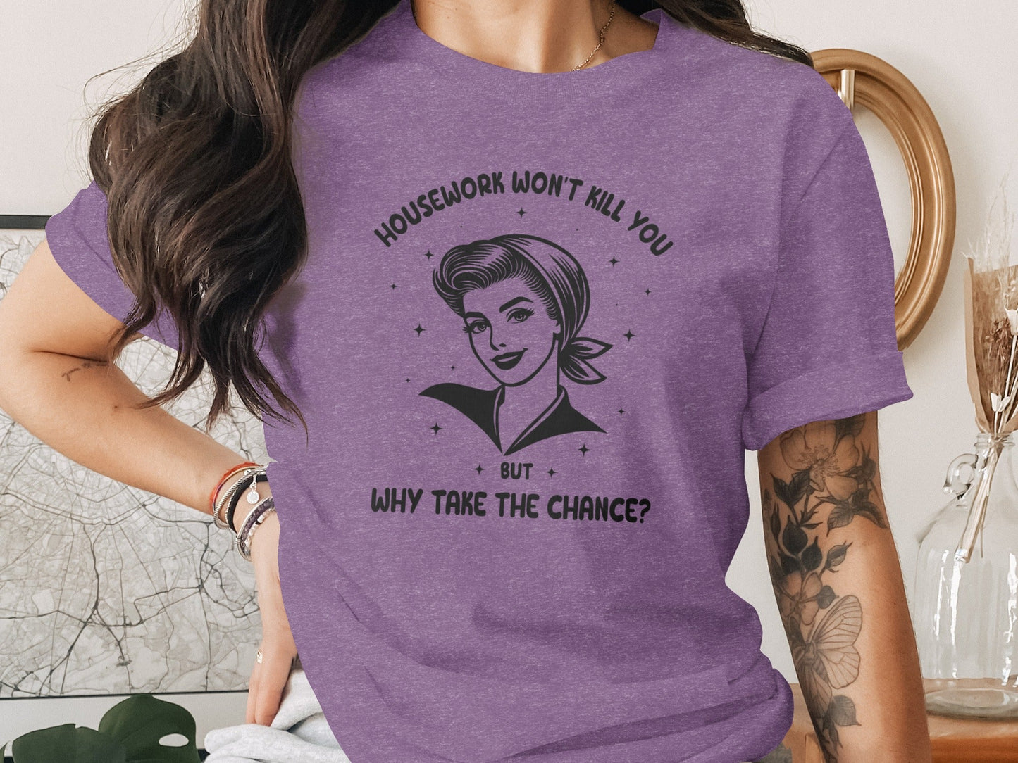 Housework Won't Kill You But Why Take The Chance T-Shirt