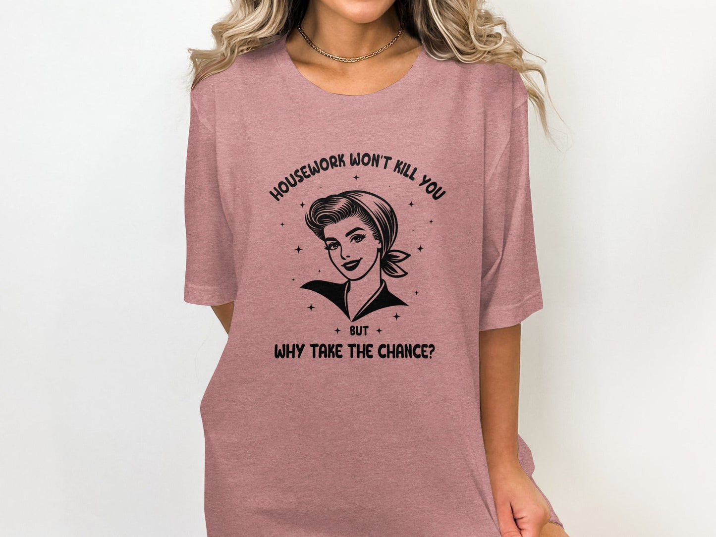 Housework Won't Kill You But Why Take The Chance T-Shirt