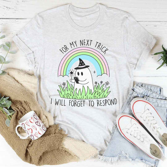 For My Next Trick I will Forget To Respond Tee