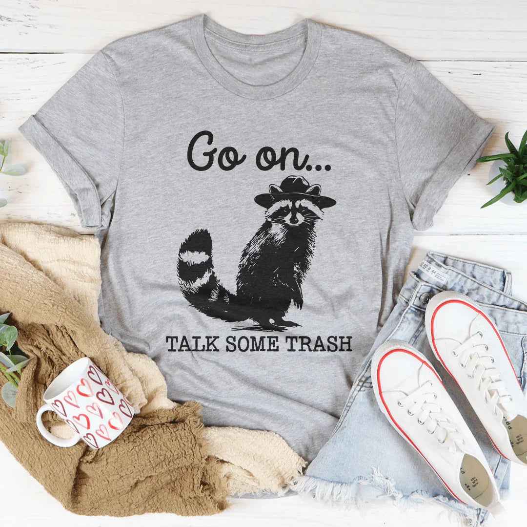 Go On Talk Some Trash Tee