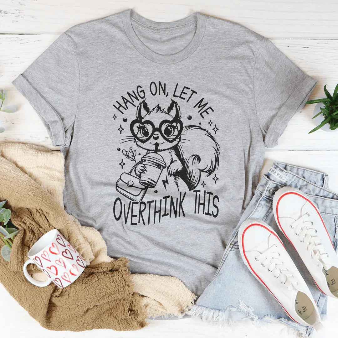 Hang On Let Me Overthink This Tee