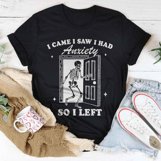 I Came I Saw I Had Anxiety So I Left Tee