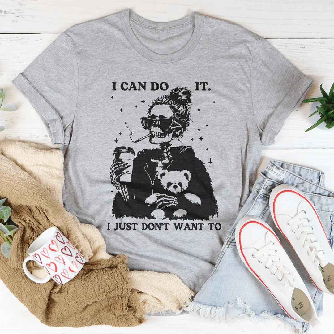 I Can Do It I Just Don't Want To Tee