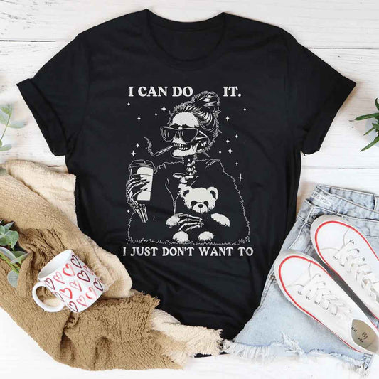 I Can Do It I Just Don't Want To Tee