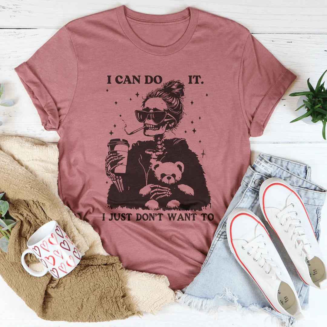 I Can Do It I Just Don't Want To Tee