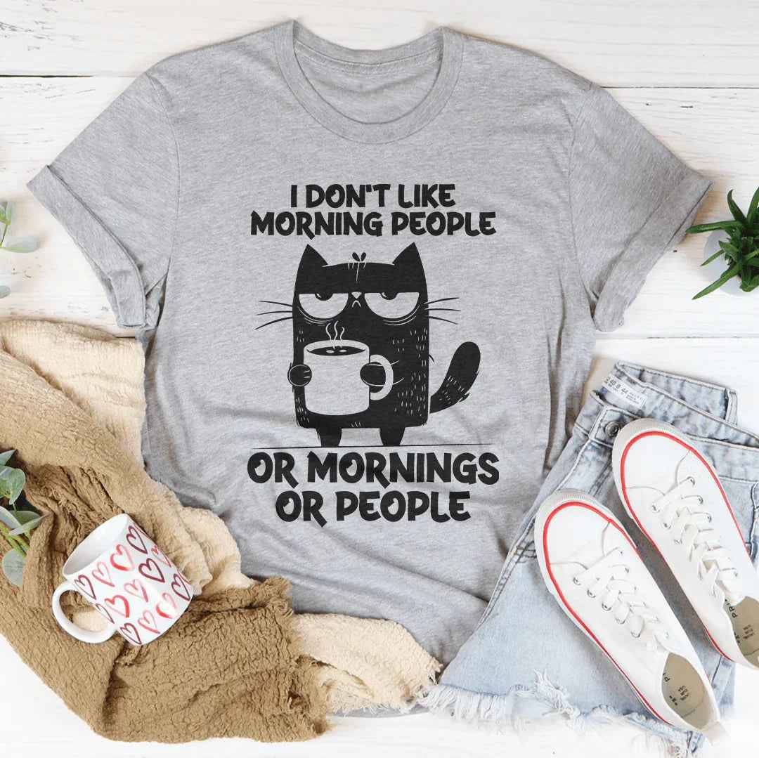 I Don't  Like Morning People Or Mornings Or People Tee