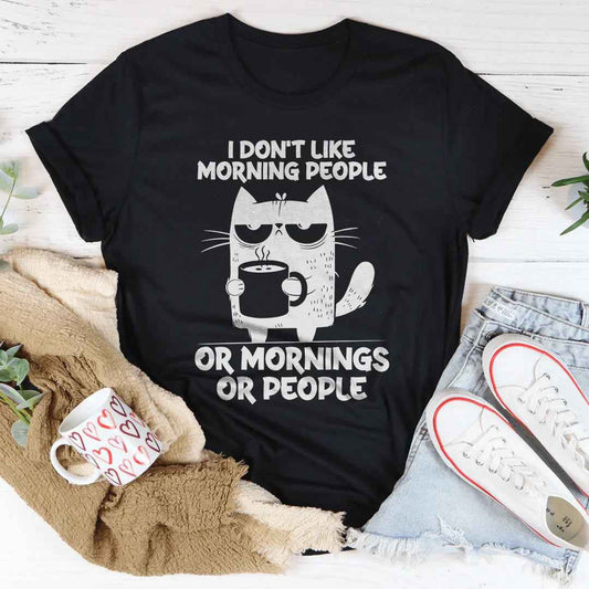I Don't  Like Morning People Or Mornings Or People Tee