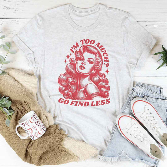 I’m Too Much Go Find Less Tee