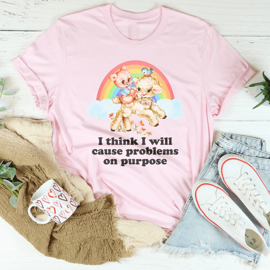 I Think I Will Cause Problems On Purpose Tee