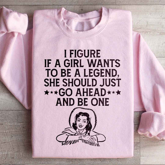 If A Girl Wants To Be A Legend Sweatshirt