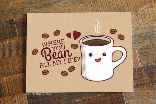 Coffee Love Card "Where You Bean All My Life?"