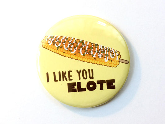 Funny Elote Magnet, Pinback Button Magnet or Pin "I Like You Elote"