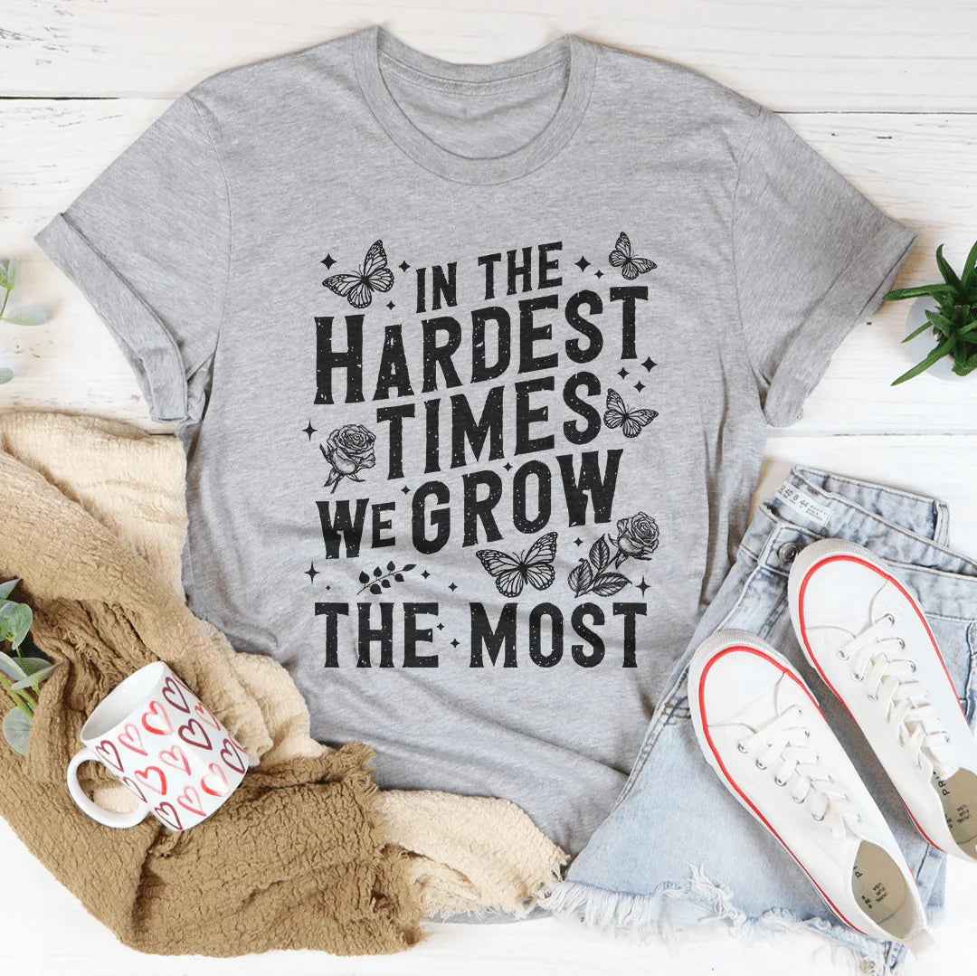In The Hardest Times We Grow The Most Tee