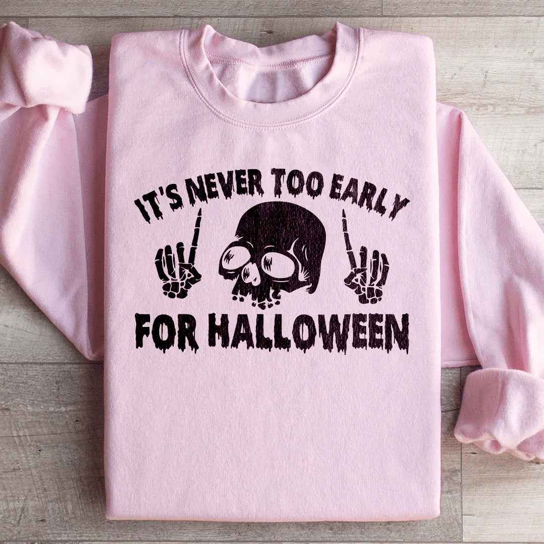 It's Never Too Early For Halloween Sweatshirt