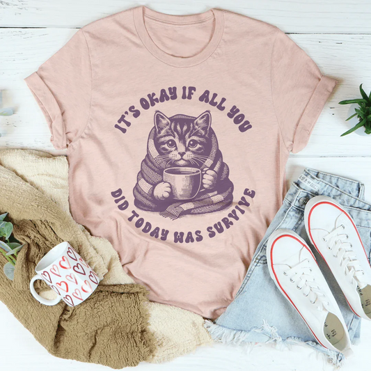 It's Okay If All You Did Today Was Survive Tee
