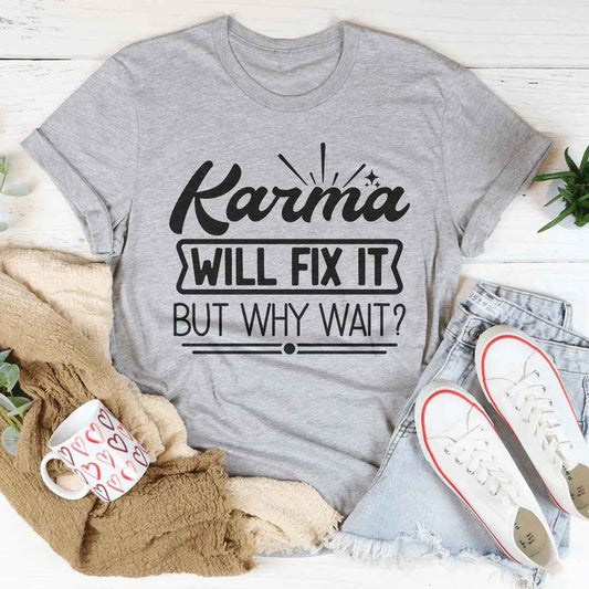 Karma Will Fix It But Why Wait Tee