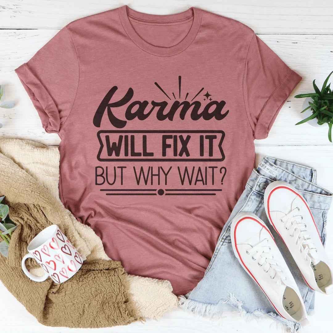 Karma Will Fix It But Why Wait Tee