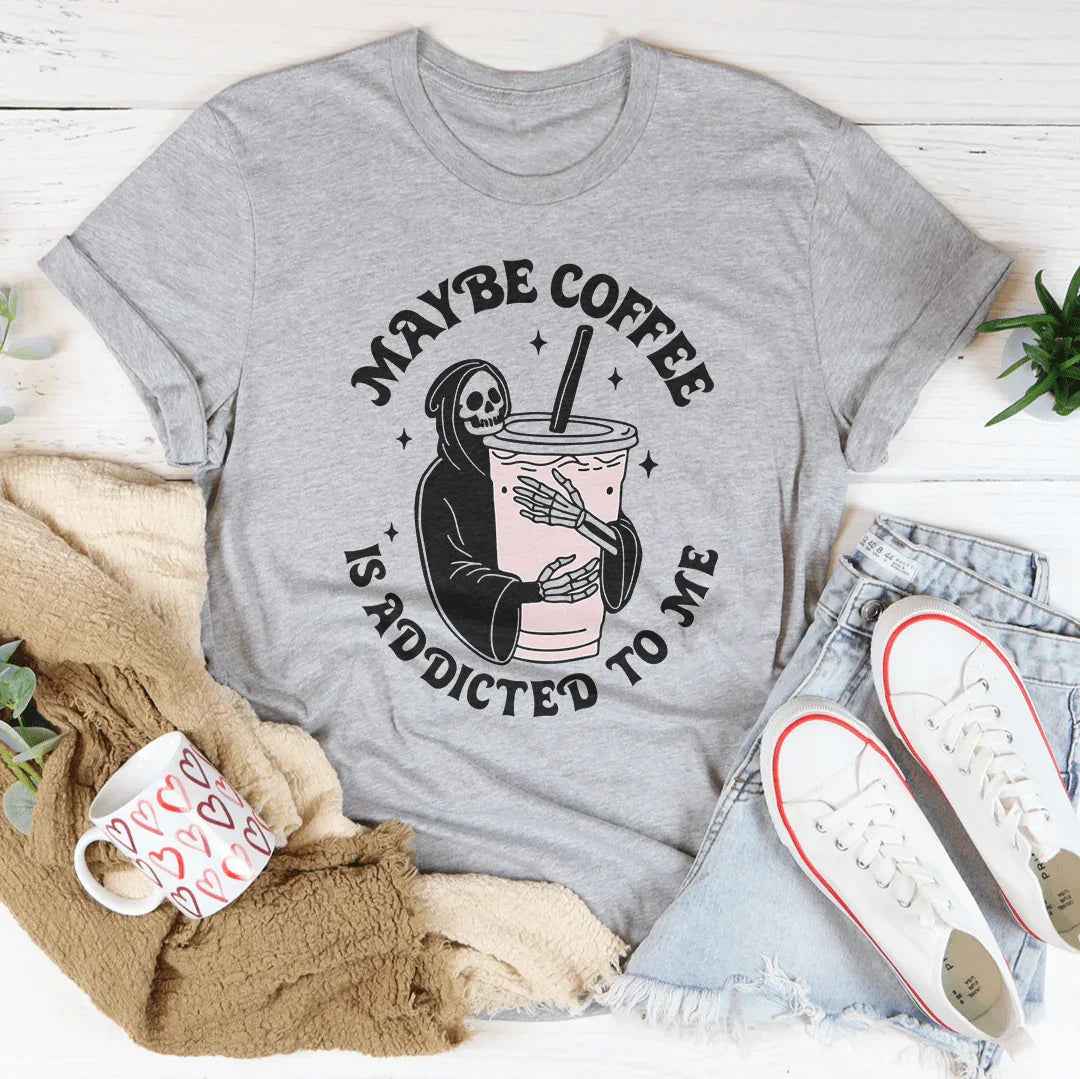 Maybe Coffee Is Addicted To Me Tee
