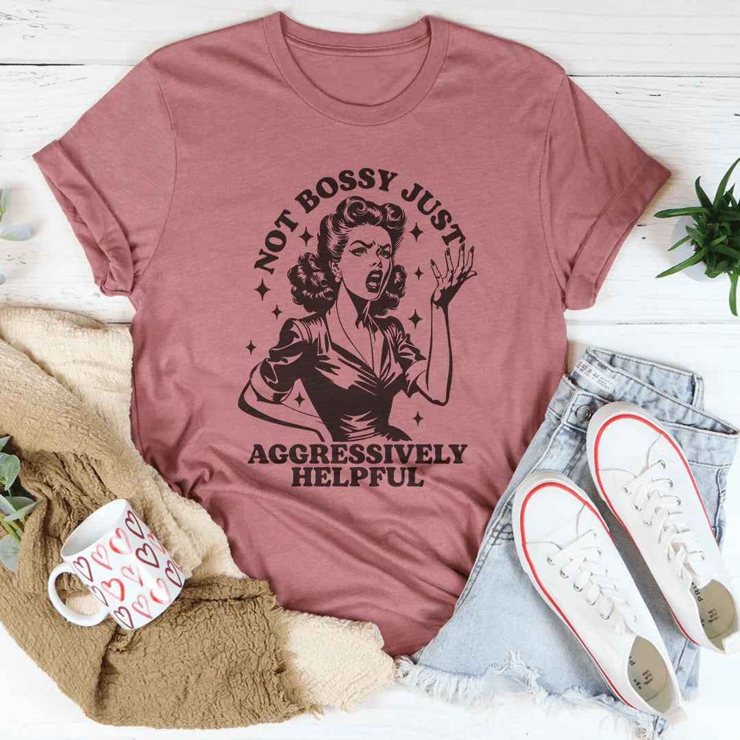Not Bossy Just Aggressively Helpful Tee