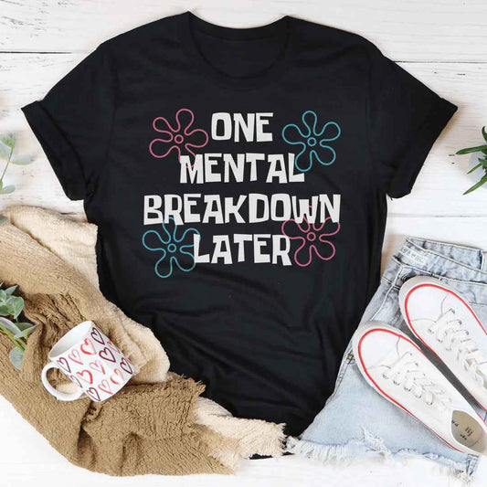 One Mental Breakdown Later Tee