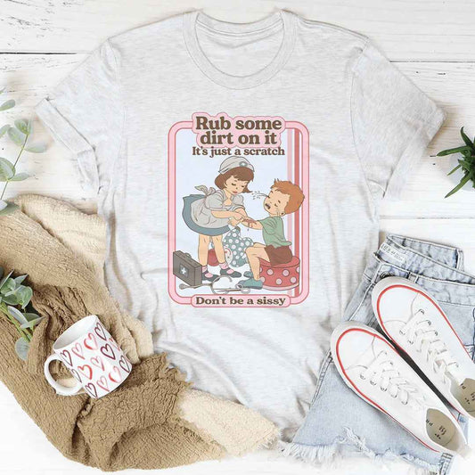 Rub Some Dirt On It It's Just A Scratch Tee