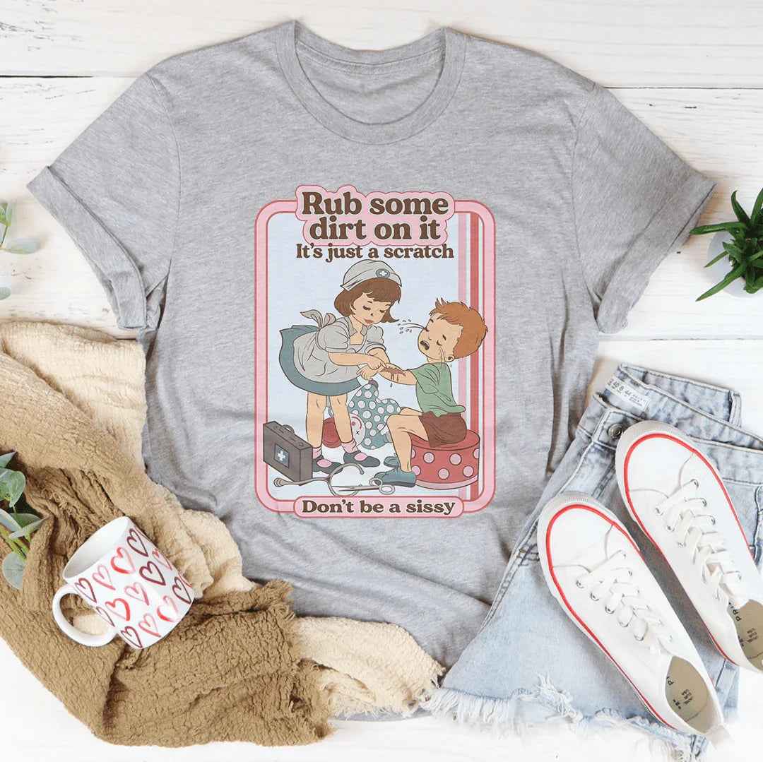 Rub Some Dirt On It It's Just A Scratch Tee