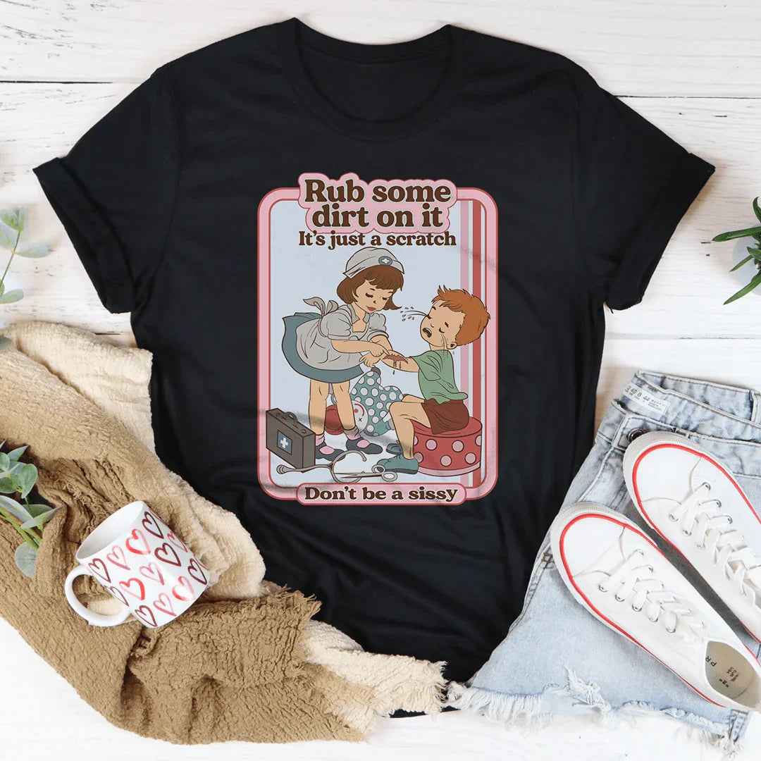 Rub Some Dirt On It It's Just A Scratch Tee