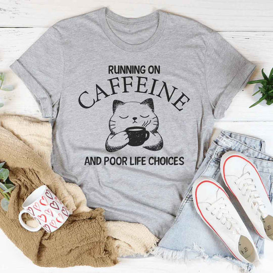 Running On Caffeine And Poor Life Choices Tee