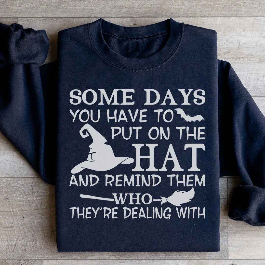 Some Days You Have To Put On The Hat Sweatshirt