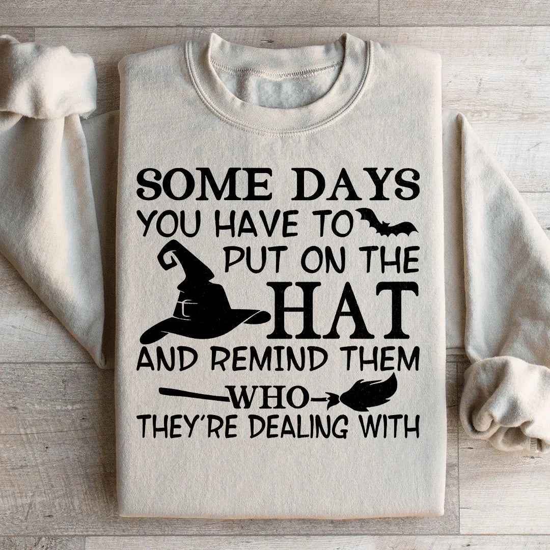 Some Days You Have To Put On The Hat Sweatshirt