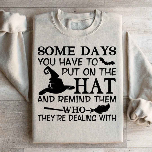 Some Days You Have To Put On The Hat Sweatshirt