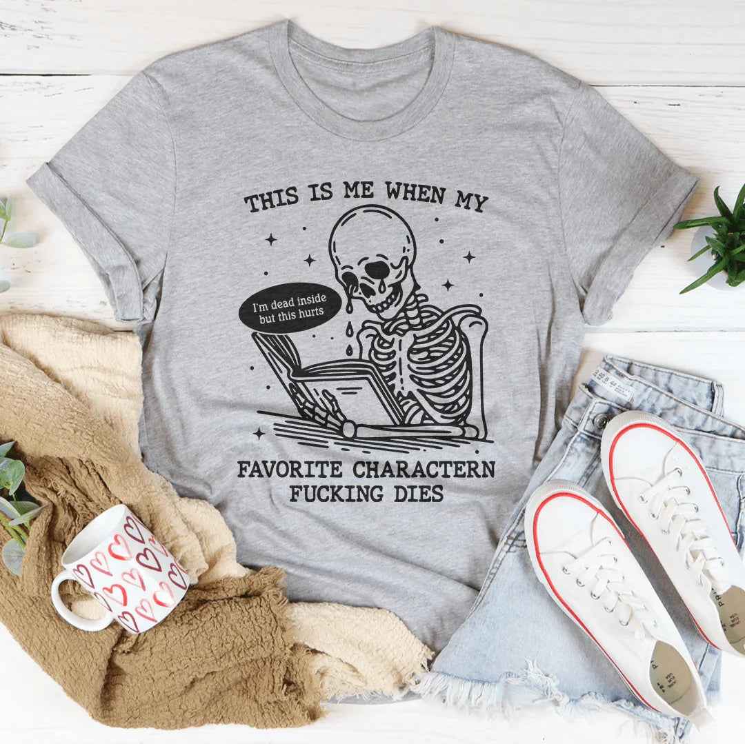 This Is Me When My Favorite Charactern F-cking Dies Tee