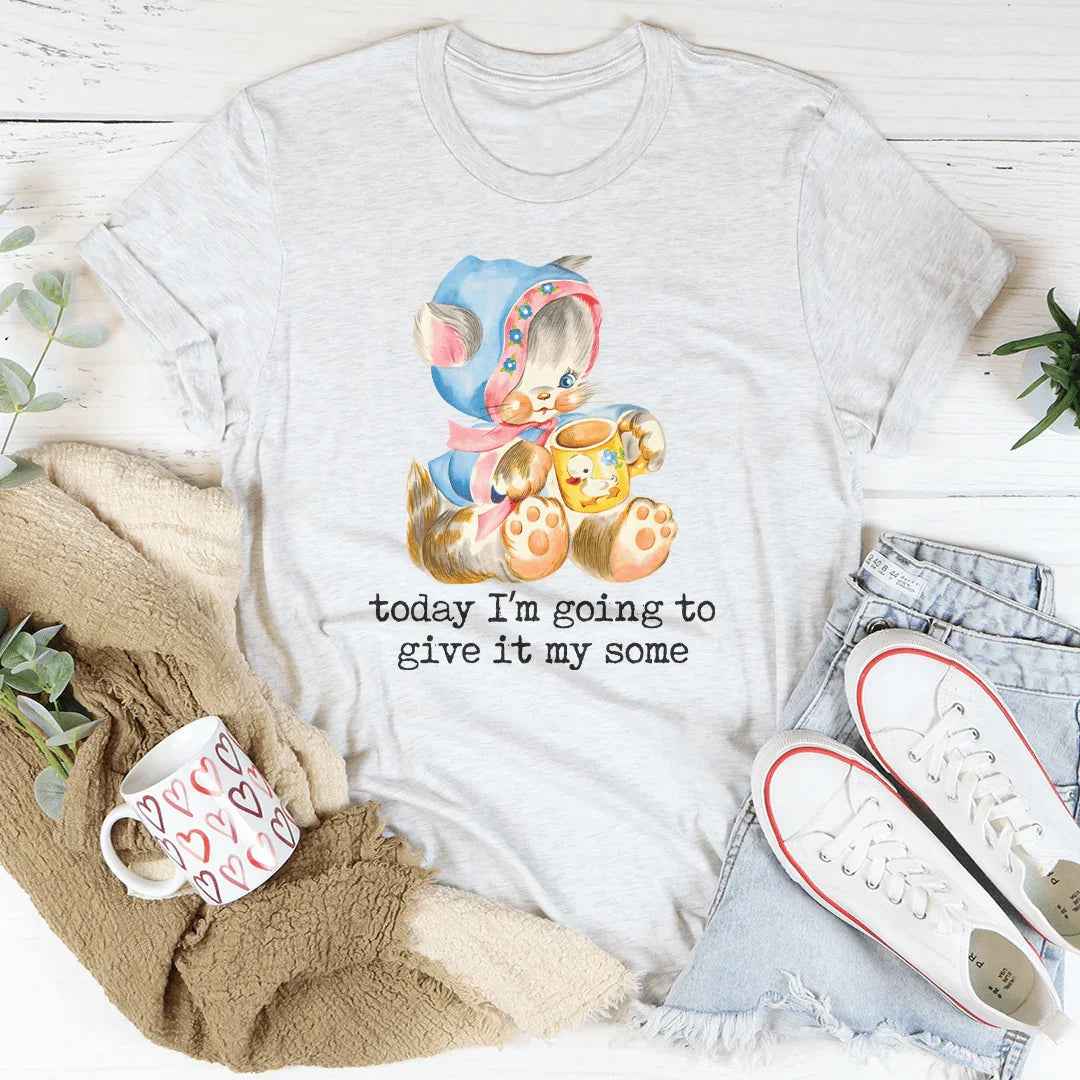 Today I’m Going To Give It My Some Tee
