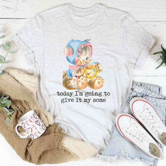 Today I’m Going To Give It My Some Tee