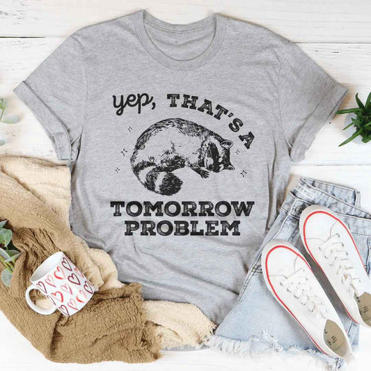 Yep That's A Tomorrow Problem Tee
