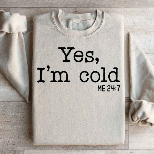 Yes I Am Cold Sweatshirt