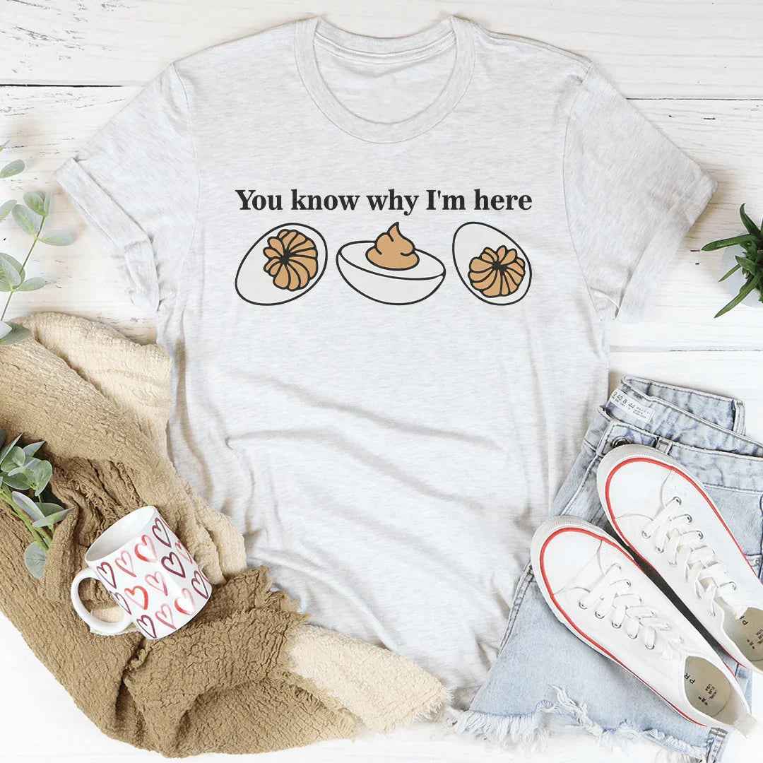 You Know Why I'm Here Tee