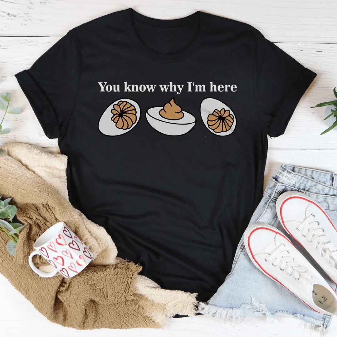 You Know Why I'm Here Tee