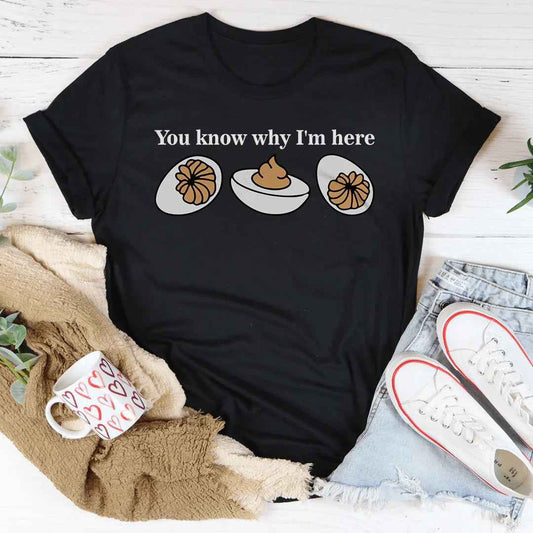 You Know Why I'm Here Tee