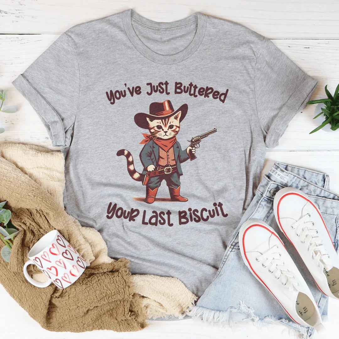 You've Just Buttered Your Last Biscuit Tee