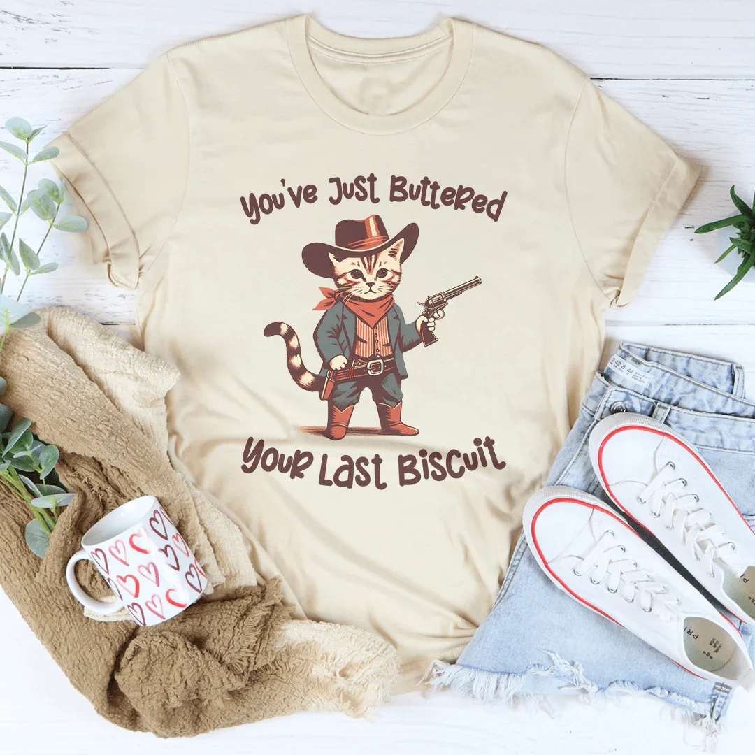 You've Just Buttered Your Last Biscuit Tee